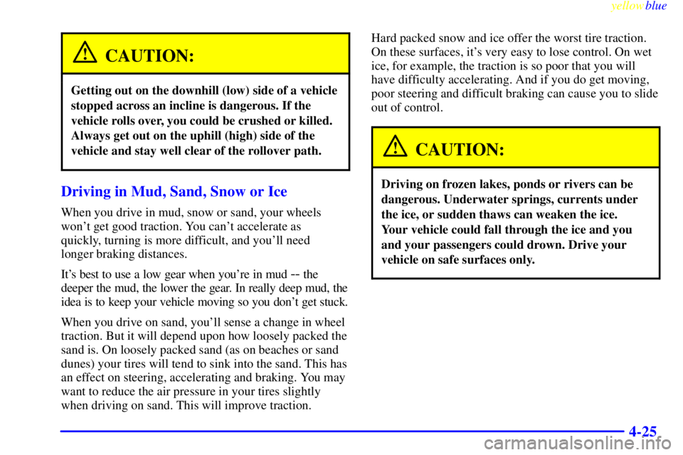 GMC SIERRA 1999  Owners Manual yellowblue     
4-25
CAUTION:
Getting out on the downhill (low) side of a vehicle
stopped across an incline is dangerous. If the
vehicle rolls over, you could be crushed or killed.
Always get out on t