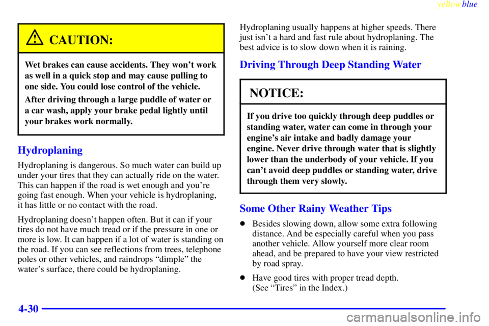 GMC SIERRA 1999  Owners Manual yellowblue     
4-30
CAUTION:
Wet brakes can cause accidents. They wont work
as well in a quick stop and may cause pulling to
one side. You could lose control of the vehicle.
After driving through a 