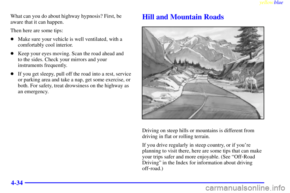 GMC SIERRA 1999  Owners Manual yellowblue     
4-34
What can you do about highway hypnosis? First, be
aware that it can happen.
Then here are some tips:
Make sure your vehicle is well ventilated, with a
comfortably cool interior.
