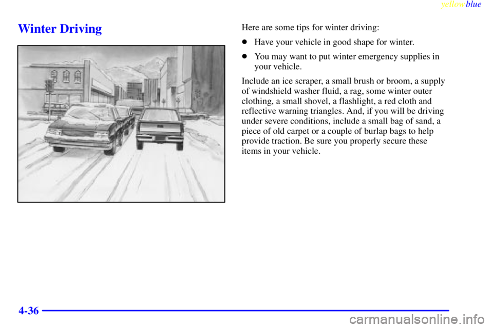 GMC SIERRA 1999  Owners Manual yellowblue     
4-36
Winter DrivingHere are some tips for winter driving:
Have your vehicle in good shape for winter.
You may want to put winter emergency supplies in
your vehicle.
Include an ice sc