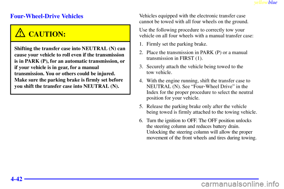 GMC SIERRA 1999  Owners Manual yellowblue     
4-42 Four-Wheel-Drive Vehicles
CAUTION:
Shifting the transfer case into NEUTRAL (N) can
cause your vehicle to roll even if the transmission
is in PARK (P), for an automatic transmissio