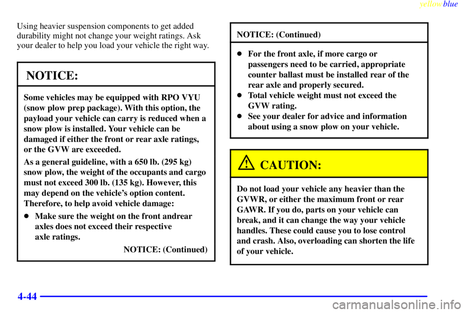 GMC SIERRA 1999  Owners Manual yellowblue     
4-44
Using heavier suspension components to get added
durability might not change your weight ratings. Ask
your dealer to help you load your vehicle the right way.
NOTICE:
Some vehicle