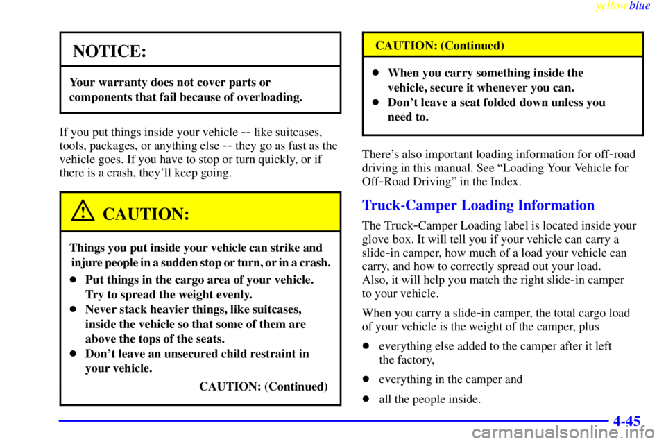 GMC SIERRA 1999  Owners Manual yellowblue     
4-45
NOTICE:
Your warranty does not cover parts or
components that fail because of overloading.
If you put things inside your vehicle -- like suitcases,
tools, packages, or anything el