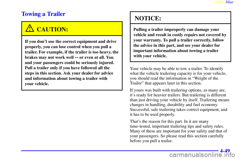 GMC SIERRA 1999  Owners Manual yellowblue     
4-49
Towing a Trailer
CAUTION:
If you dont use the correct equipment and drive
properly, you can lose control when you pull a
trailer. For example, if the trailer is too heavy, the
br
