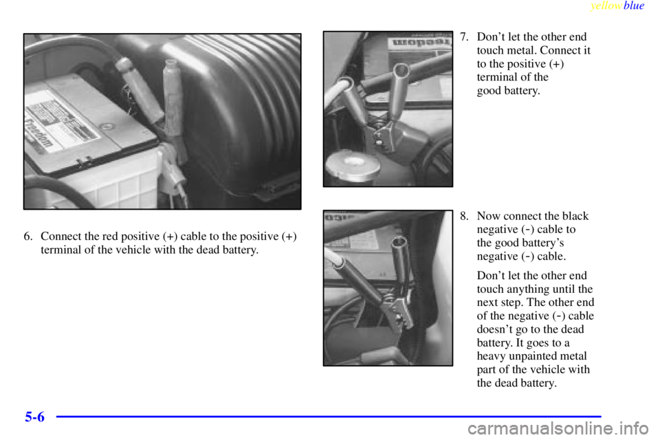 GMC SIERRA 1999  Owners Manual yellowblue     
5-6
6. Connect the red positive (+) cable to the positive (+)
terminal of the vehicle with the dead battery.
7. Dont let the other end
touch metal. Connect it
to the positive (+)
term