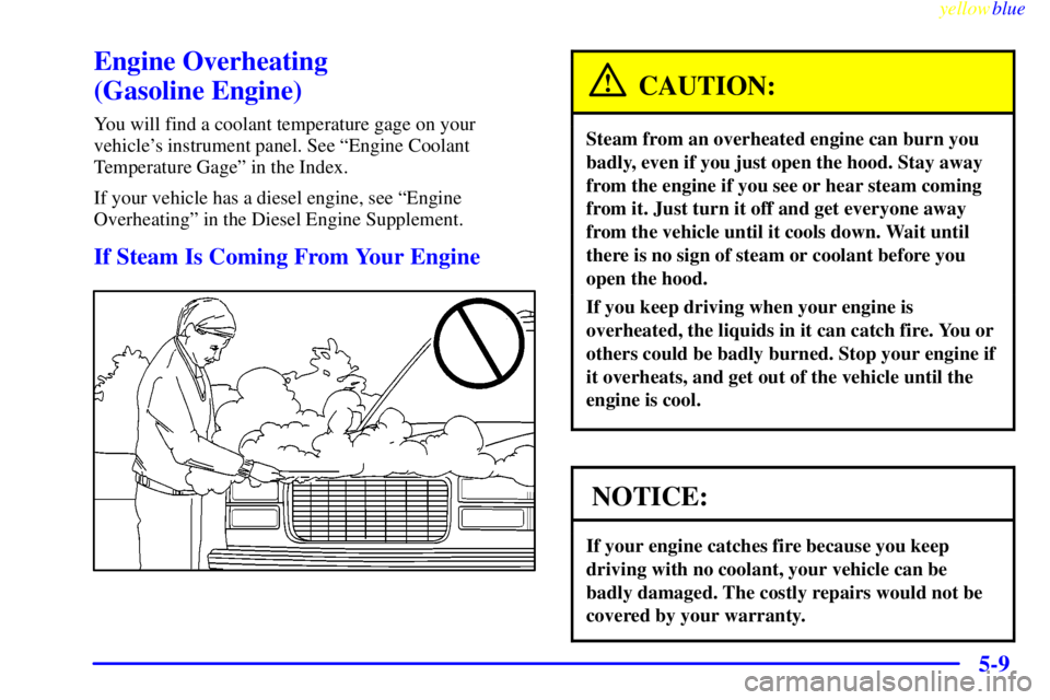 GMC SIERRA 1999  Owners Manual yellowblue     
5-9
Engine Overheating 
(Gasoline Engine)
You will find a coolant temperature gage on your
vehicles instrument panel. See ªEngine Coolant
Temperature Gageº in the Index.
If your veh