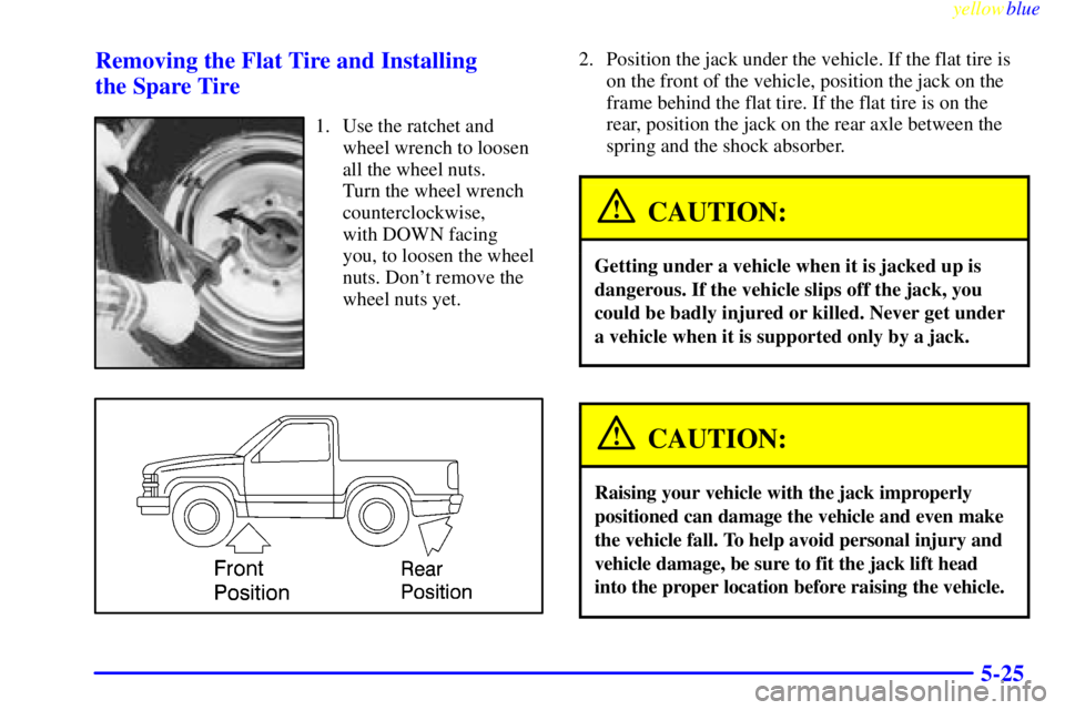 GMC SIERRA 1999  Owners Manual yellowblue     
5-25 Removing the Flat Tire and Installing 
the Spare Tire
1. Use the ratchet and
wheel wrench to loosen
all the wheel nuts. 
Turn the wheel wrench
counterclockwise, 
with DOWN facing 