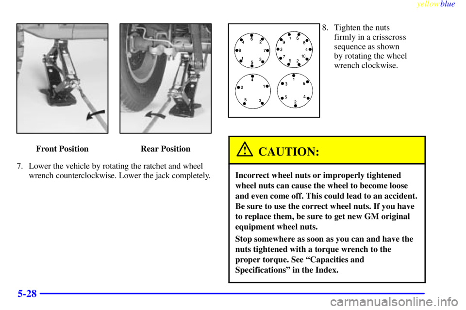 GMC SIERRA 1999  Owners Manual yellowblue     
5-28
Front Position Rear Position
7. Lower the vehicle by rotating the ratchet and wheel
wrench counterclockwise. Lower the jack completely.
8. Tighten the nuts
firmly in a crisscross
