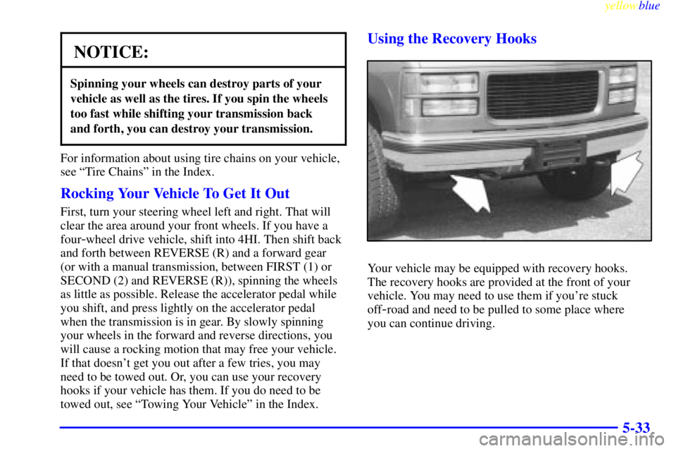 GMC SIERRA 1999  Owners Manual yellowblue     
5-33
NOTICE:
Spinning your wheels can destroy parts of your
vehicle as well as the tires. If you spin the wheels
too fast while shifting your transmission back
and forth, you can destr
