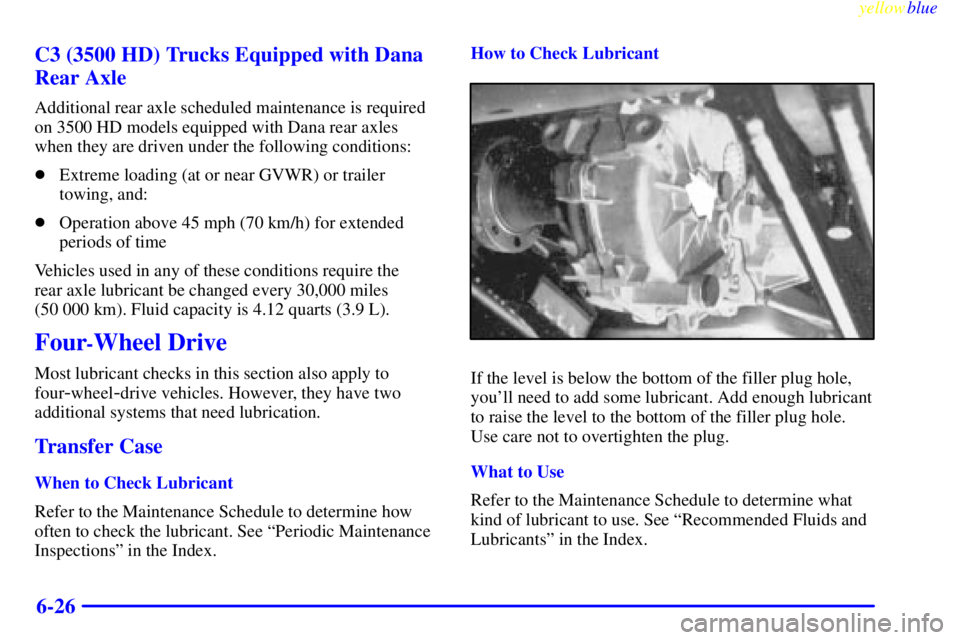 GMC SIERRA 1999  Owners Manual yellowblue     
6-26 C3 (3500 HD) Trucks Equipped with Dana
Rear Axle
Additional rear axle scheduled maintenance is required
on 3500 HD models equipped with Dana rear axles
when they are driven under 