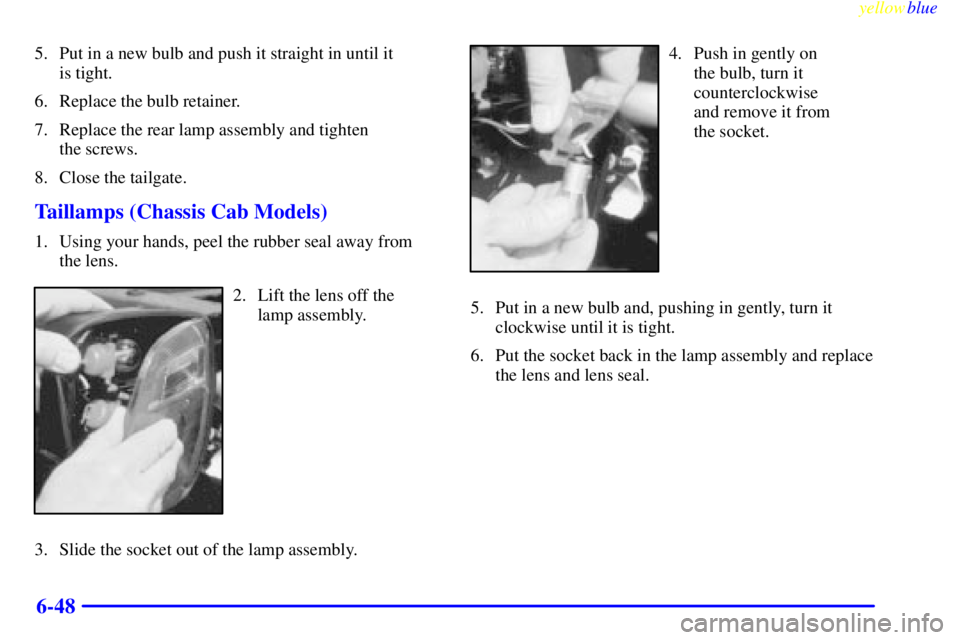 GMC SIERRA 1999  Owners Manual yellowblue     
6-48
5. Put in a new bulb and push it straight in until it 
is tight.
6. Replace the bulb retainer.
7. Replace the rear lamp assembly and tighten 
the screws.
8. Close the tailgate.
Ta