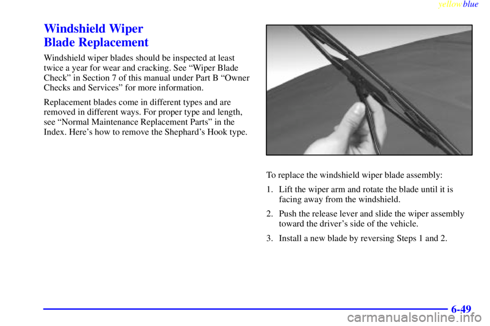 GMC SIERRA 1999  Owners Manual yellowblue     
6-49
Windshield Wiper 
Blade Replacement
Windshield wiper blades should be inspected at least
twice a year for wear and cracking. See ªWiper Blade
Checkº in Section 7 of this manual 