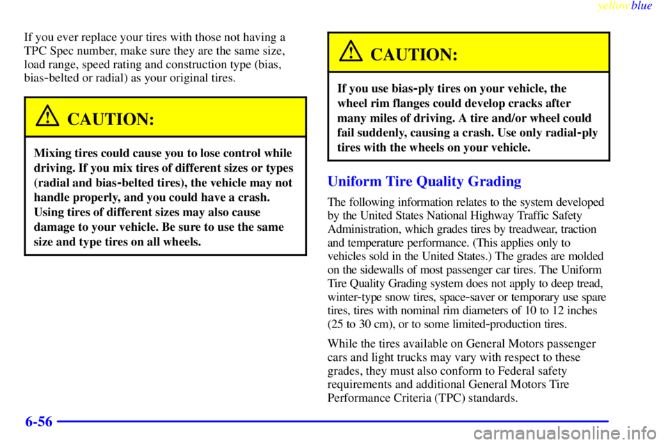 GMC SIERRA 1999  Owners Manual yellowblue     
6-56
If you ever replace your tires with those not having a
TPC Spec number, make sure they are the same size,
load range, speed rating and construction type (bias,
bias
-belted or rad