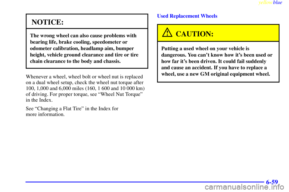 GMC SIERRA 1999  Owners Manual yellowblue     
6-59
NOTICE:
The wrong wheel can also cause problems with
bearing life, brake cooling, speedometer or
odometer calibration, headlamp aim, bumper
height, vehicle ground clearance and ti