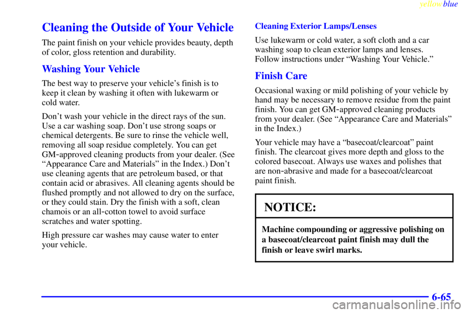 GMC SIERRA 1999  Owners Manual yellowblue     
6-65
Cleaning the Outside of Your Vehicle
The paint finish on your vehicle provides beauty, depth
of color, gloss retention and durability.
Washing Your Vehicle
The best way to preserv