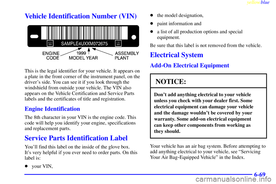 GMC SIERRA 1999  Owners Manual yellowblue     
6-69
Vehicle Identification Number (VIN)
This is the legal identifier for your vehicle. It appears on
a plate in the front corner of the instrument panel, on the
drivers side. You can