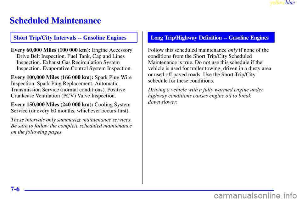 GMC SIERRA 1999  Owners Manual Scheduled Maintenance
yellowblue     
7-6
Short Trip/City Intervals -- Gasoline Engines
Every 60,000 Miles (100 000 km): Engine Accessory
Drive Belt Inspection. Fuel Tank, Cap and Lines
Inspection. Ex