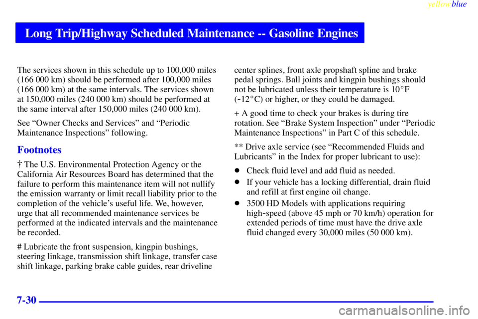GMC SIERRA 1999  Owners Manual Long Trip/Highway Scheduled Maintenance -- Gasoline Engines
yellowblue     
7-30
The services shown in this schedule up to 100,000 miles
(166 000 km) should be performed after 100,000 miles
(166 000 k