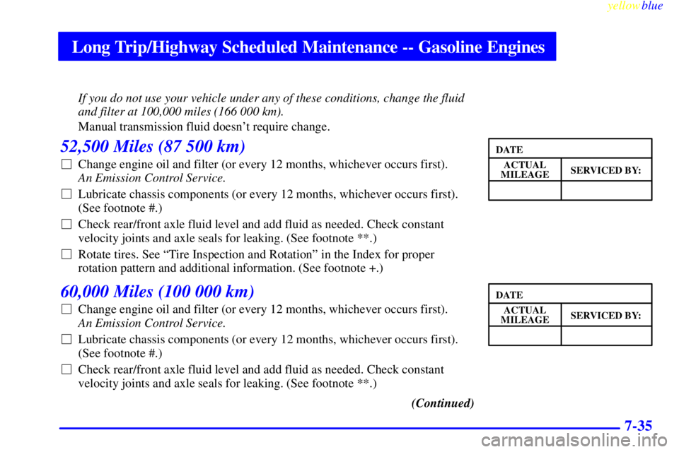 GMC SIERRA 1999  Owners Manual Long Trip/Highway Scheduled Maintenance -- Gasoline Engines
yellowblue     
7-35
If you do not use your vehicle under any of these conditions, change the fluid
and filter at 100,000 miles (166 000 km)