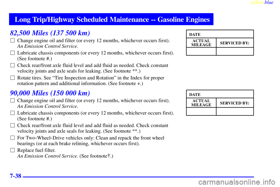 GMC SIERRA 1999  Owners Manual Long Trip/Highway Scheduled Maintenance -- Gasoline Engines
yellowblue     
7-38
82,500 Miles (137 500 km)
Change engine oil and filter (or every 12 months, whichever occurs first). 
An Emission Cont