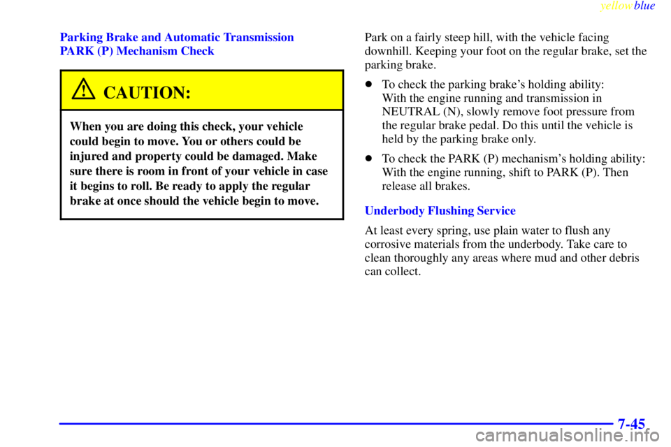 GMC SIERRA 1999  Owners Manual yellowblue     
7-45
Parking Brake and Automatic Transmission 
PARK (P) Mechanism Check
CAUTION:
When you are doing this check, your vehicle
could begin to move. You or others could be
injured and pro