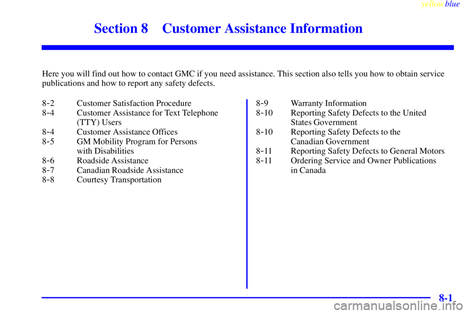 GMC SIERRA 1999  Owners Manual 8-
yellowblue     
8-1
Section 8 Customer Assistance Information
Here you will find out how to contact GMC if you need assistance. This section also tells you how to obtain service
publications and ho