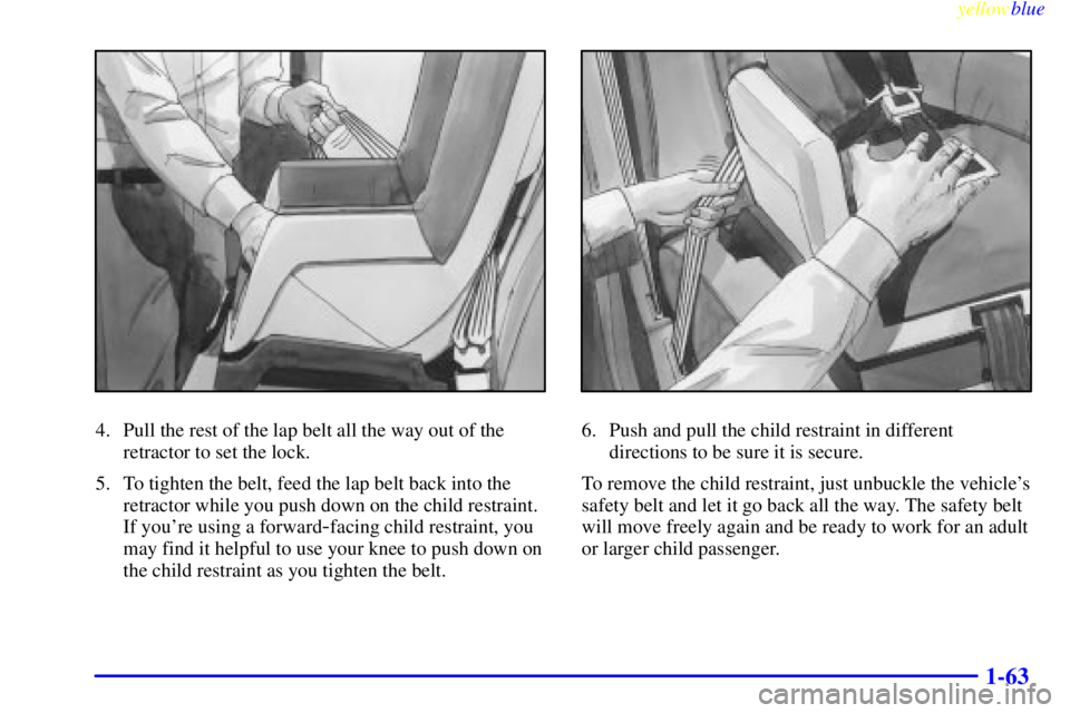 GMC SIERRA 1999 Repair Manual yellowblue     
1-63
4. Pull the rest of the lap belt all the way out of the
retractor to set the lock.
5. To tighten the belt, feed the lap belt back into the
retractor while you push down on the chi