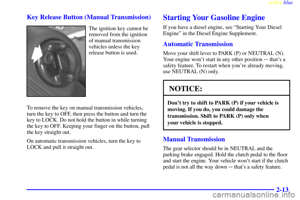 GMC SIERRA 1999 Owners Manual yellowblue     
2-13 Key Release Button (Manual Transmission)
The ignition key cannot be
removed from the ignition
of manual transmission
vehicles unless the key
release button is used.
To remove the 