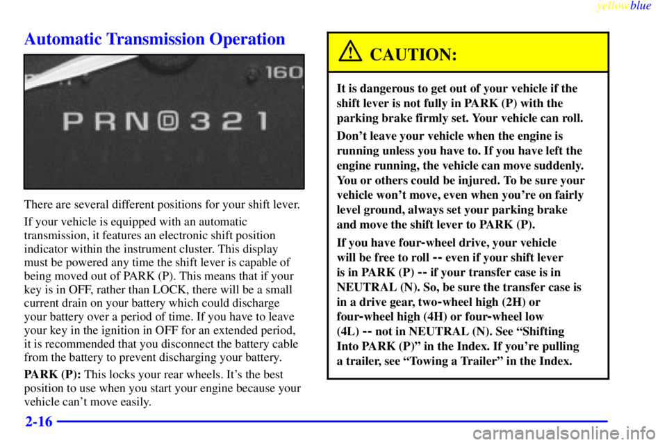 GMC SIERRA 1999 Owners Manual yellowblue     
2-16
Automatic Transmission Operation
There are several different positions for your shift lever.
If your vehicle is equipped with an automatic
transmission, it features an electronic 