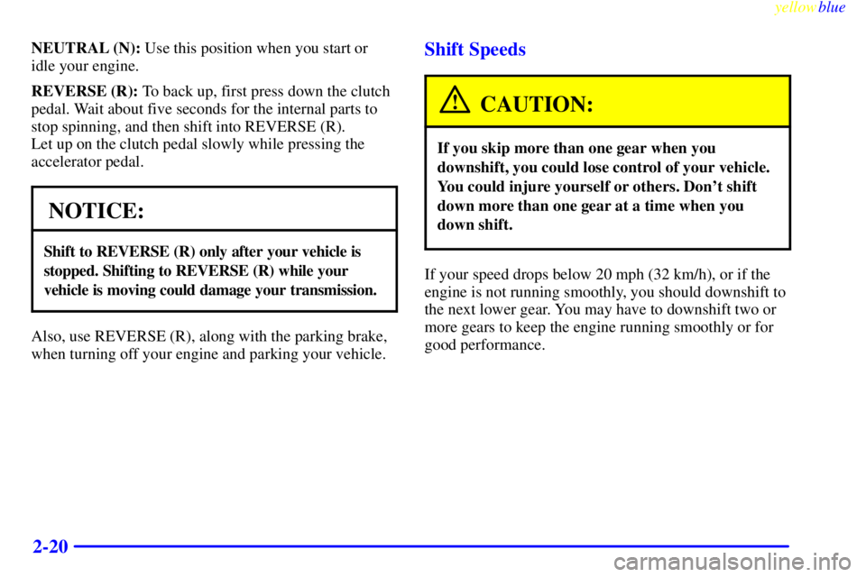 GMC SIERRA 1999 Owners Manual yellowblue     
2-20
NEUTRAL (N): Use this position when you start or
idle your engine.
REVERSE (R): To back up, first press down the clutch
pedal. Wait about five seconds for the internal parts to
st
