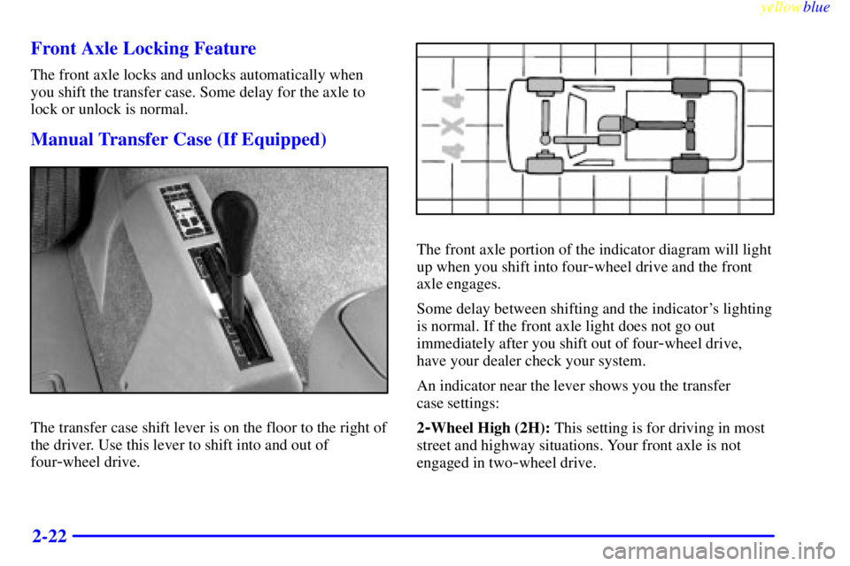 GMC SIERRA 1999 Owners Manual yellowblue     
2-22 Front Axle Locking Feature
The front axle locks and unlocks automatically when
you shift the transfer case. Some delay for the axle to
lock or unlock is normal.
Manual Transfer Ca