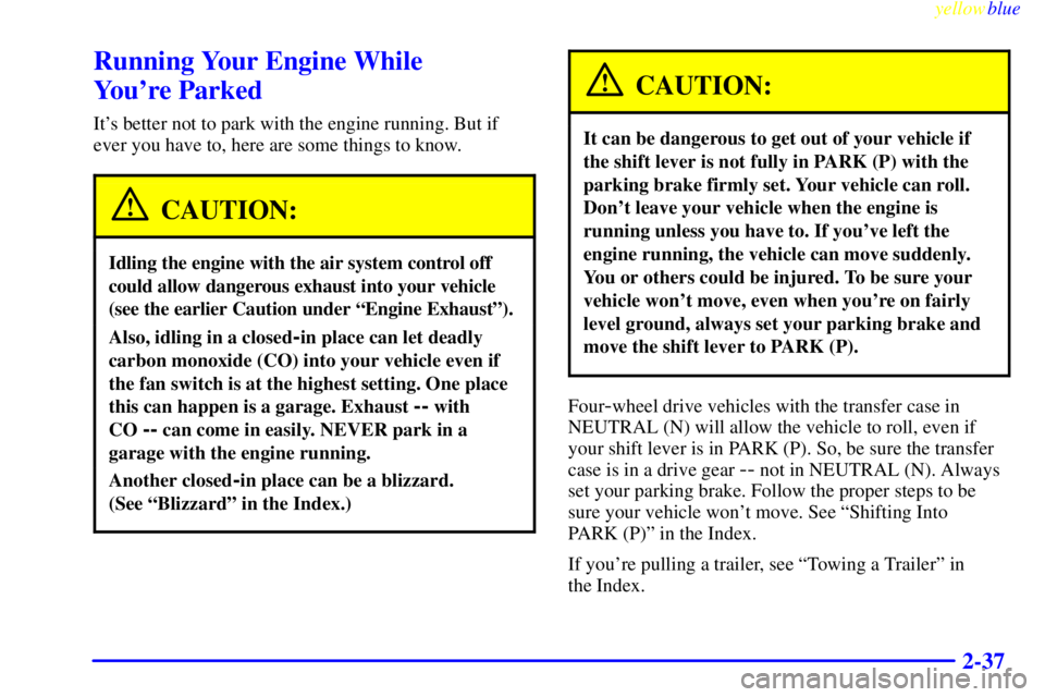 GMC YUKON 1999  Owners Manual yellowblue     
2-37
Running Your Engine While 
Youre Parked
Its better not to park with the engine running. But if
ever you have to, here are some things to know.
CAUTION:
Idling the engine with th