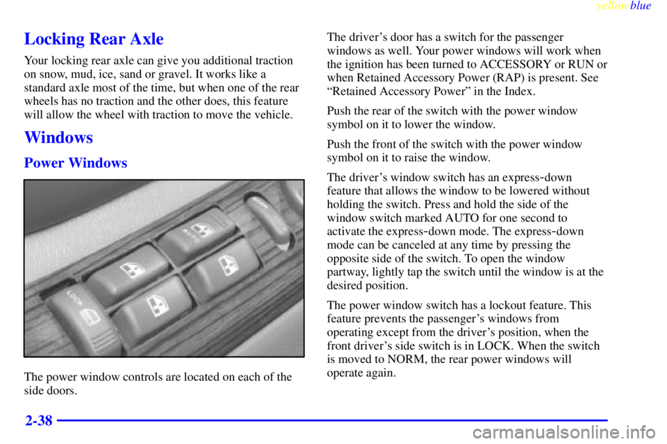 GMC YUKON 1999  Owners Manual yellowblue     
2-38
Locking Rear Axle
Your locking rear axle can give you additional traction
on snow, mud, ice, sand or gravel. It works like a
standard axle most of the time, but when one of the re