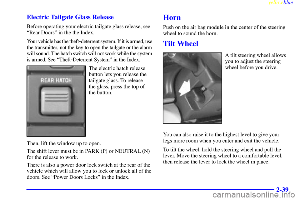 GMC YUKON 1999 Owners Guide yellowblue     
2-39 Electric Tailgate Glass Release
Before operating your electric tailgate glass release, see
ªRear Doorsº in the the Index.
Your vehicle has the theft
-deterrent system. If it is 