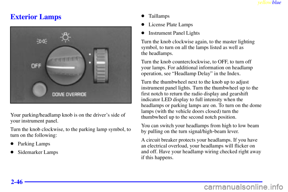 GMC YUKON 1999  Owners Manual yellowblue     
2-46
Exterior Lamps
Your parking/headlamp knob is on the drivers side of
your instrument panel.
Turn the knob clockwise, to the parking lamp symbol, to
turn on the following:
Parking