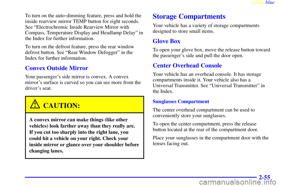 GMC YUKON 1999 User Guide yellowblue     
2-55
To turn on the auto-dimming feature, press and hold the
inside rearview mirror TEMP button for eight seconds.
See ªElectrochromic Inside Rearview Mirror with
Compass, Temperature