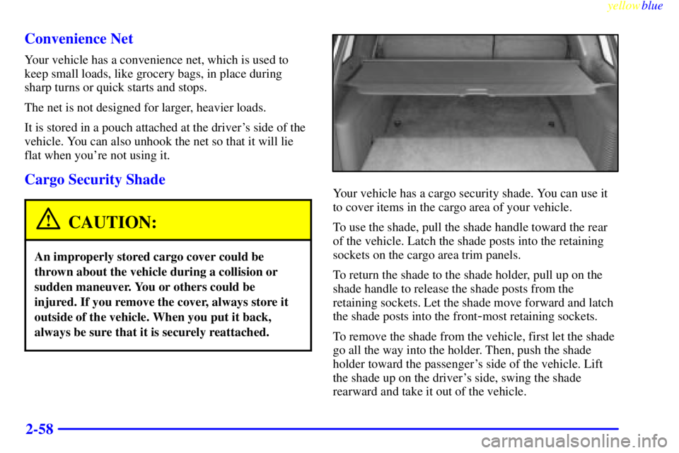 GMC YUKON 1999  Owners Manual yellowblue     
2-58 Convenience Net
Your vehicle has a convenience net, which is used to
keep small loads, like grocery bags, in place during
sharp turns or quick starts and stops.
The net is not des
