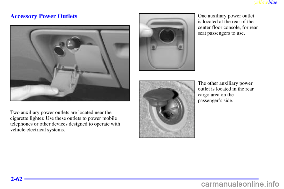 GMC YUKON 1999  Owners Manual yellowblue     
2-62 Accessory Power Outlets
Two auxiliary power outlets are located near the
cigarette lighter. Use these outlets to power mobile
telephones or other devices designed to operate with
