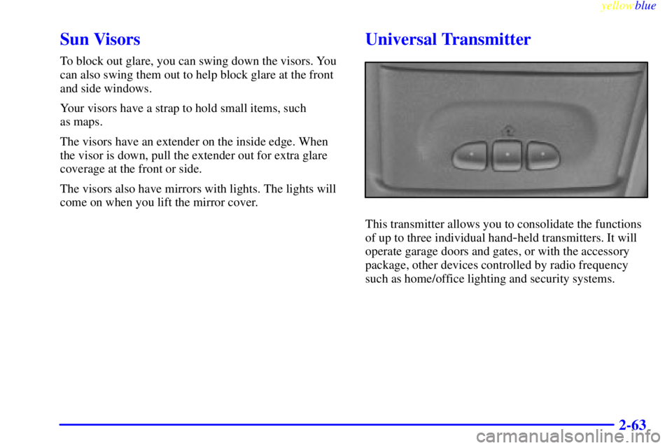GMC YUKON 1999  Owners Manual yellowblue     
2-63
Sun Visors
To block out glare, you can swing down the visors. You
can also swing them out to help block glare at the front
and side windows.
Your visors have a strap to hold small