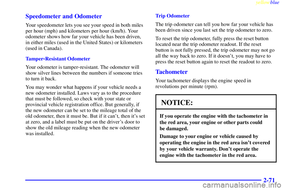GMC YUKON 1999  Owners Manual yellowblue     
2-71 Speedometer and Odometer
Your speedometer lets you see your speed in both miles
per hour (mph) and kilometers per hour (km/h). Your
odometer shows how far your vehicle has been dr