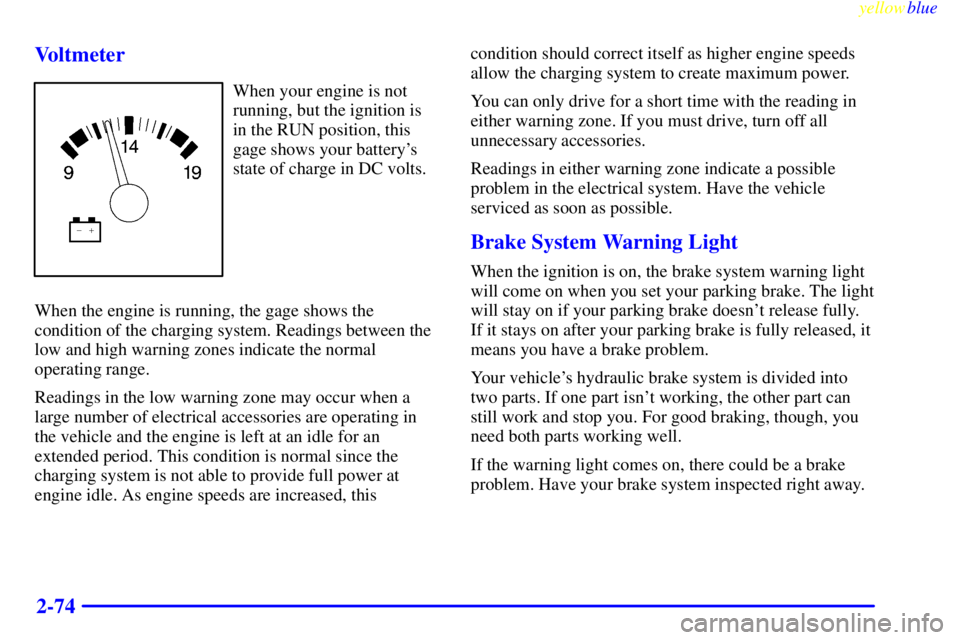 GMC YUKON 1999 Owners Manual yellowblue
2-74 Voltmeter
When your engine is not
running, but the ignition is
in the RUN position, this
gage shows your batterys
state of charge in DC volts.
When the engine is running, the gag GMC YUKON 1999 Owners Manual yellowblue
2-74 Voltmeter
When your engine is not
running, but the ignition is
in the RUN position, this
gage shows your batterys
state of charge in DC volts.
When the engine is running, the gag