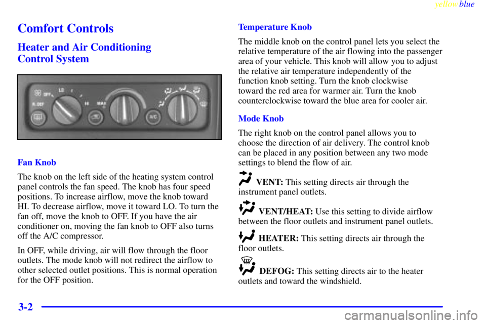 GMC YUKON 1999 Owners Manual yellowblue
3-2
Comfort Controls
Heater and Air Conditioning
Control System
Fan Knob
The knob on the left side of the heating system control
panel controls the fan speed. The knob has four speed
GMC YUKON 1999 Owners Manual yellowblue
3-2
Comfort Controls
Heater and Air Conditioning
Control System
Fan Knob
The knob on the left side of the heating system control
panel controls the fan speed. The knob has four speed