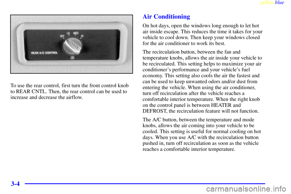 GMC YUKON 1999  Owners Manual yellowblue     
3-4
To use the rear control, first turn the front control knob
to REAR CNTL. Then, the rear control can be used to
increase and decrease the airflow.
Air Conditioning
On hot days, open