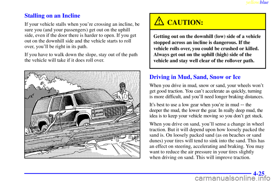 GMC YUKON 1999  Owners Manual yellowblue     
4-25 Stalling on an Incline
If your vehicle stalls when youre crossing an incline, be
sure you (and your passengers) get out on the uphill
side, even if the door there is harder to op