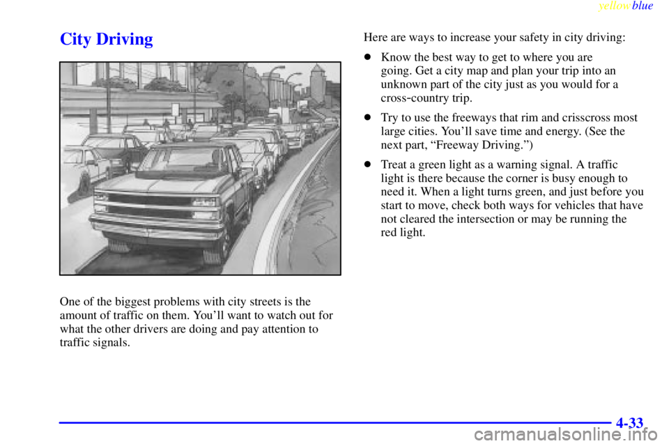 GMC YUKON 1999  Owners Manual yellowblue     
4-33
City Driving
One of the biggest problems with city streets is the
amount of traffic on them. Youll want to watch out for
what the other drivers are doing and pay attention to
tra
