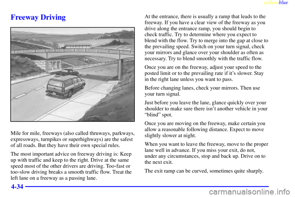 GMC YUKON 1999  Owners Manual yellowblue     
4-34
Freeway Driving
Mile for mile, freeways (also called thruways, parkways,
expressways, turnpikes or superhighways) are the safest
of all roads. But they have their own special rule