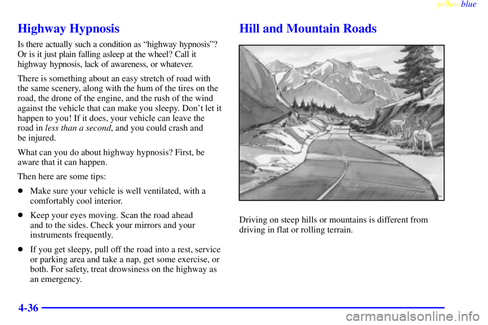 GMC YUKON 1999 User Guide yellowblue     
4-36
Highway Hypnosis
Is there actually such a condition as ªhighway hypnosisº?
Or is it just plain falling asleep at the wheel? Call it
highway hypnosis, lack of awareness, or whate
