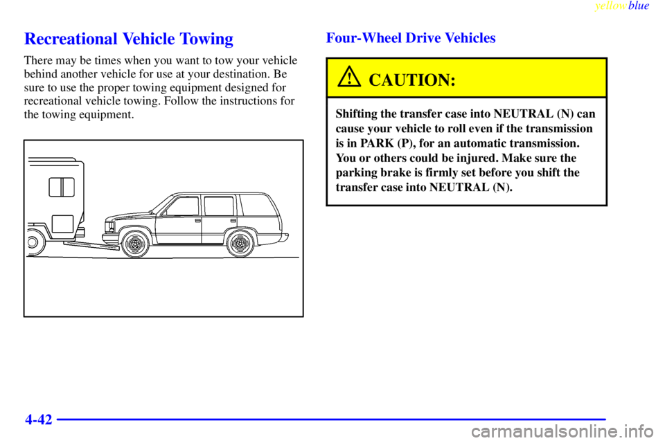 GMC YUKON 1999  Owners Manual yellowblue     
4-42
Recreational Vehicle Towing
There may be times when you want to tow your vehicle
behind another vehicle for use at your destination. Be
sure to use the proper towing equipment des