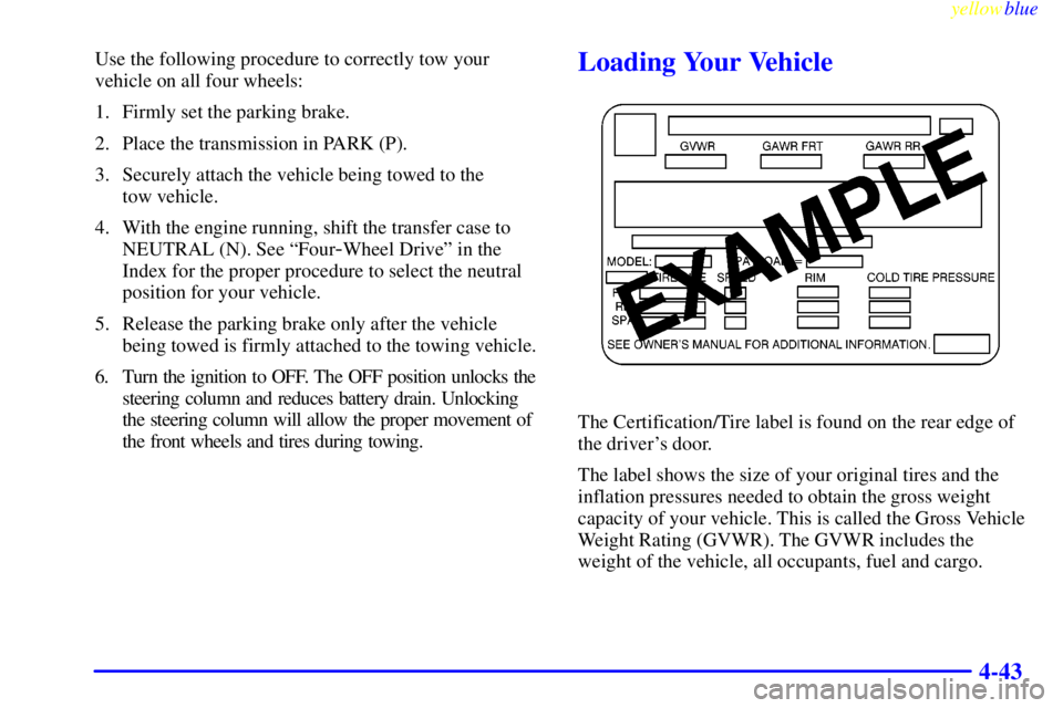 GMC YUKON 1999  Owners Manual yellowblue     
4-43
Use the following procedure to correctly tow your
vehicle on all four wheels:
1. Firmly set the parking brake.
2. Place the transmission in PARK (P).
3. Securely attach the vehicl