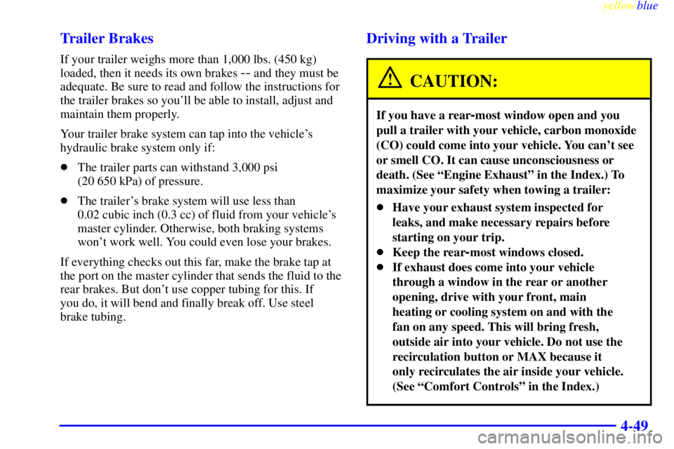 GMC YUKON 1999  Owners Manual yellowblue     
4-49 Trailer Brakes
If your trailer weighs more than 1,000 lbs. (450 kg)
loaded, then it needs its own brakes 
-- and they must be
adequate. Be sure to read and follow the instructions